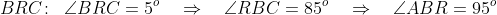 BRC\!:\;\;\angle BRC = 5^o \quad\Rightarrow\quad \angle RBC = 85^o \quad\Rightarrow\quad \angle ABR = 95^o